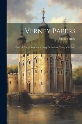 Verney Papers: Notes of Proceedings in the Long Parliament Temp. Charles I