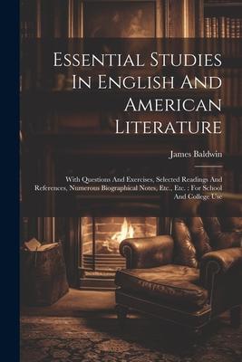 Essential Studies In English And American Literature: With Questions And Exercises Selected Readings And References Numerous Biographical Notes Etc