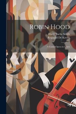 Robin Hood; a Comic Opera in 3 Acts