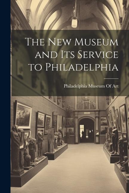 The New Museum and Its Service to Philadelphia