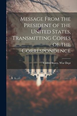 Message From the President of the United States Transmitting Copies of the Correspondence