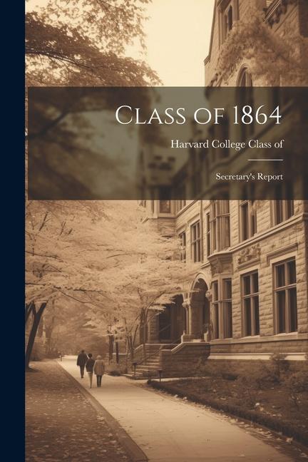 Class of 1864: Secretary‘s Report