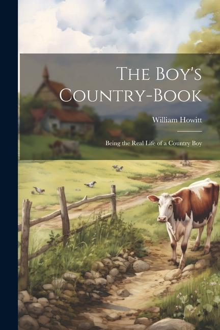 The Boy‘s Country-Book: Being the Real Life of a Country Boy