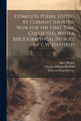 Complete Poems. Edited by Clement Shorter now for the First Time Collected With a Bibliographical Introd. by C.W. Hatfield