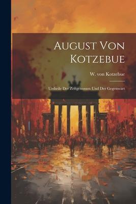August von Kotzebue: Urtheile der Zeitgenossen und der Gegenwart