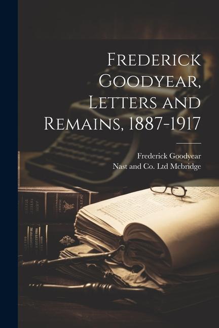 Frederick Goodyear Letters and Remains 1887-1917