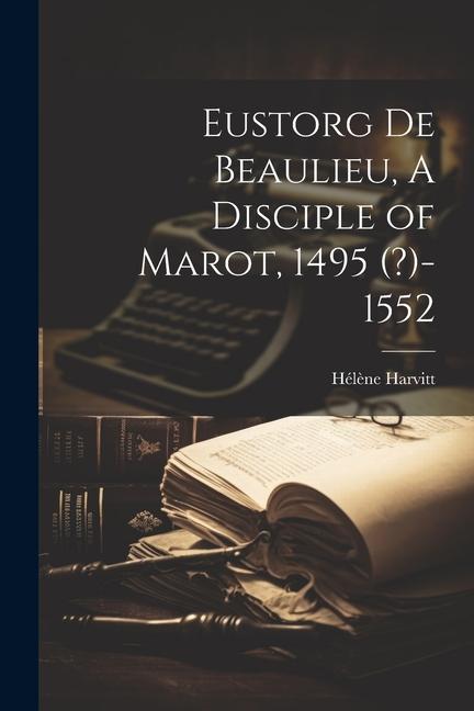 Eustorg de Beaulieu A Disciple of Marot 1495 (?)-1552