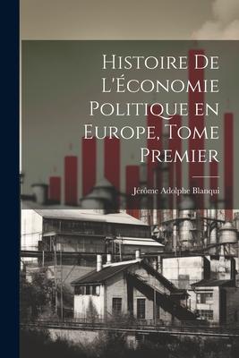 Histoire de L‘Économie Politique en Europe Tome Premier