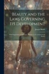 Beauty and the Laws Governing its Development: With Suggestions on Education Relative to the Attainment of Beauty