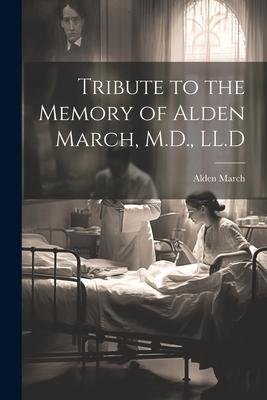 Tribute to the Memory of Alden March M.D. LL.D