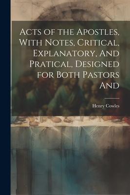 Acts of the Apostles With Notes Critical Explanatory And Pratical ed for Both Pastors And