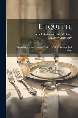 Etiquette; or A Guide to the Usages of Society With a Glance at Bad Habits