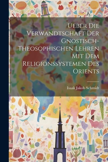 Ueber die Verwandtschaft der Gnostisch-theosophischen Lehren mit dem Religionssystemen des Orients
