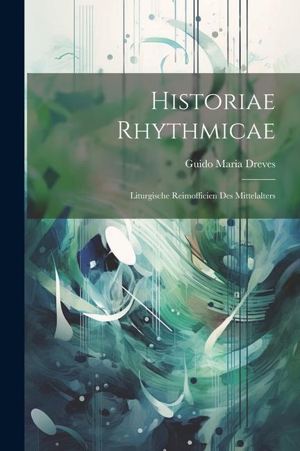 Historiae Rhythmicae: Liturgische Reimofficien des Mittelalters