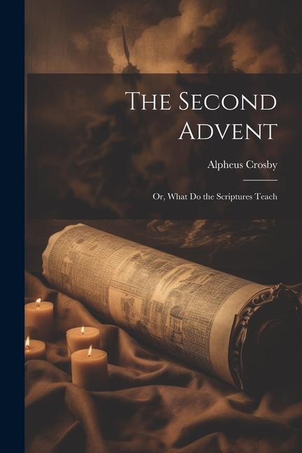 The Second Advent: Or What Do the Scriptures Teach