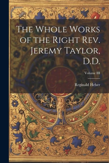 The Whole Works of the Right Rev. Jeremy Taylor D.D.; Volume III