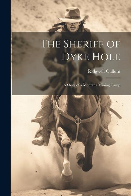 The Sheriff of Dyke Hole: A Story of a Montana Mining Camp