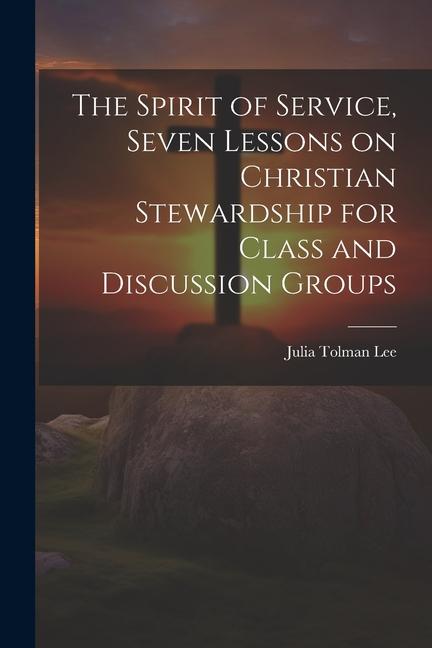 The Spirit of Service Seven Lessons on Christian Stewardship for Class and Discussion Groups