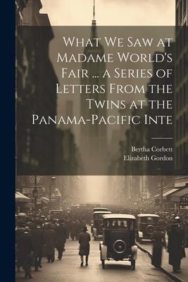 What we saw at Madame World‘s Fair ... a Series of Letters From the Twins at the Panama-Pacific Inte