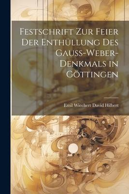 Festschrift zur Feier der Enthüllung des Gauss-Weber-Denkmals in Göttingen