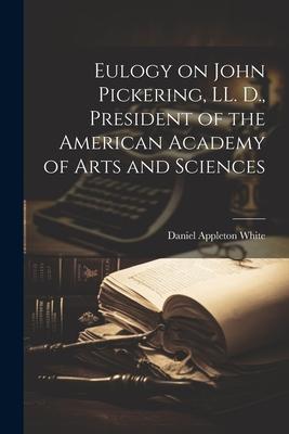 Eulogy on John Pickering LL. D. President of the American Academy of Arts and Sciences