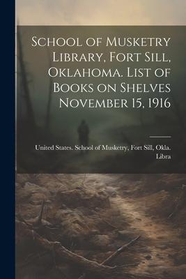 School of Musketry Library Fort Sill Oklahoma. List of Books on Shelves November 15 1916