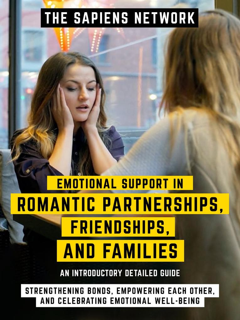 Emotional Support In Romantic Partnerships Friendships And Families - Strengthening Bonds Empowering Each Other And Celebrating Emotional Well-Being