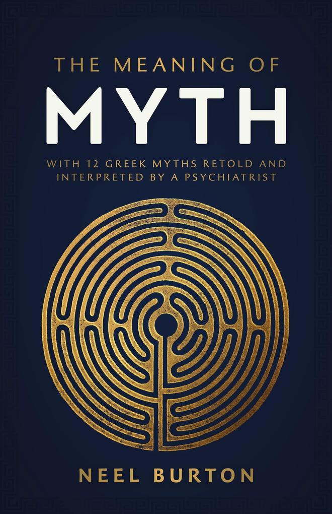 The Meaning of Myth: With 12 Greek Myths Retold and Interpreted by a Psychiatrist (Ancient Wisdom #1)