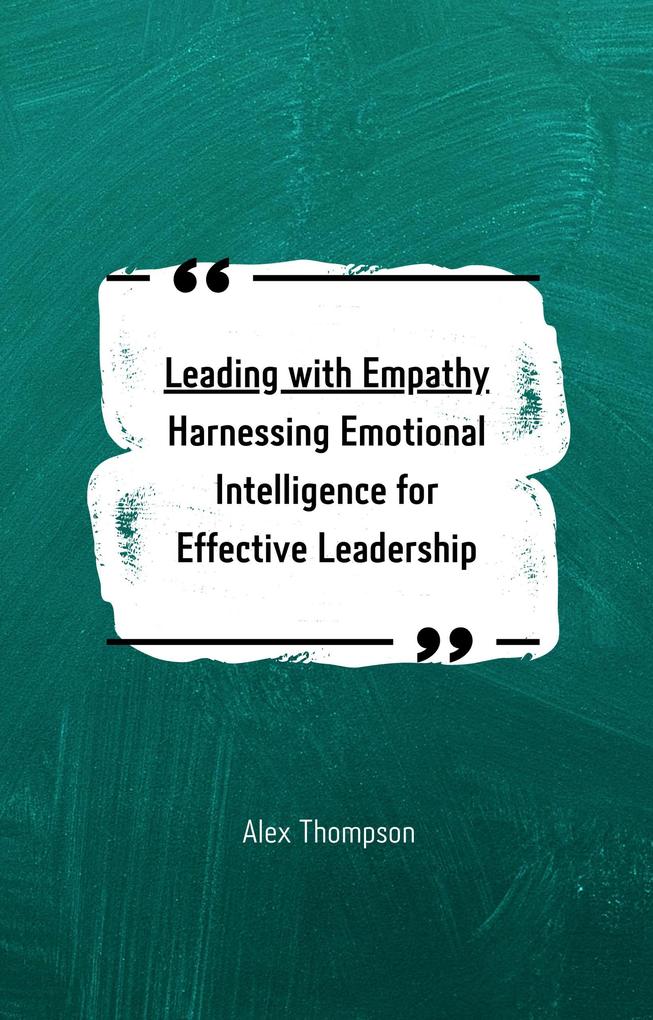 Leading with Empathy: Harnessing Emotional Intelligence for Effective Leadership