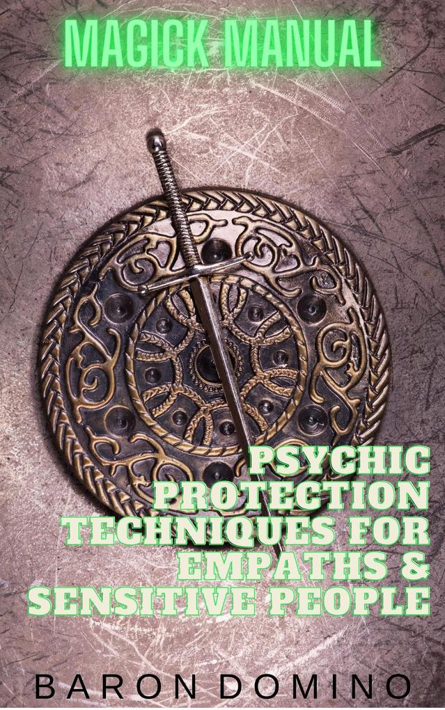 Psychic Protection Techniques for Empaths & Sensitive People (Magick Manual #5)