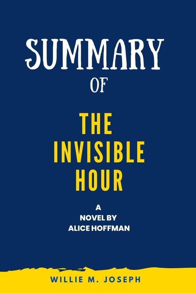 Summary of The Invisible Hour a novel By Alice Hoffman