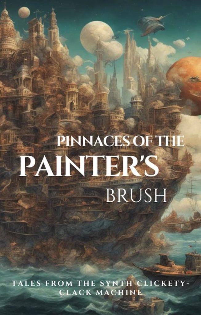 Pinnaces of the Painter‘s Brush (Tales From the Synth Clickety-Clack Machine)