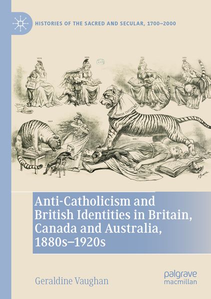 Anti-Catholicism and British Identities in Britain Canada and Australia 1880s-1920s