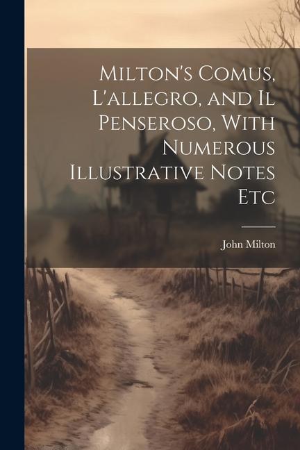 Milton‘s Comus L‘allegro and Il Penseroso With Numerous Illustrative Notes Etc