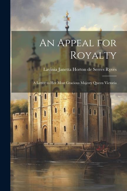 An Appeal for Royalty: A Letter to Her Most Gracious Majesty Queen Victoria