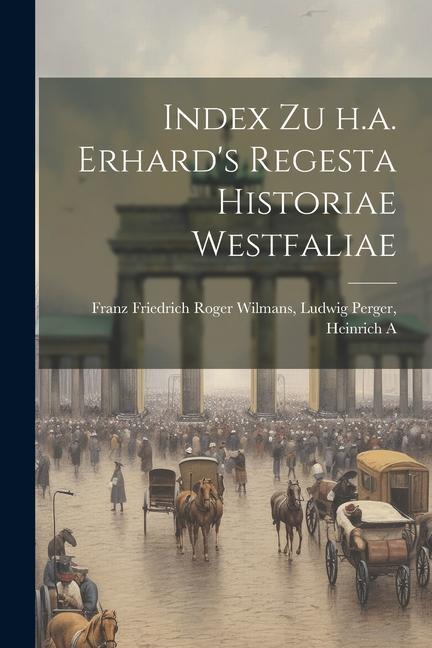 Index zu h.a. Erhard‘s Regesta Historiae Westfaliae