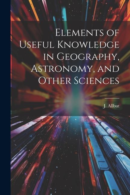 Elements of Useful Knowledge in Geography Astronomy and Other Sciences