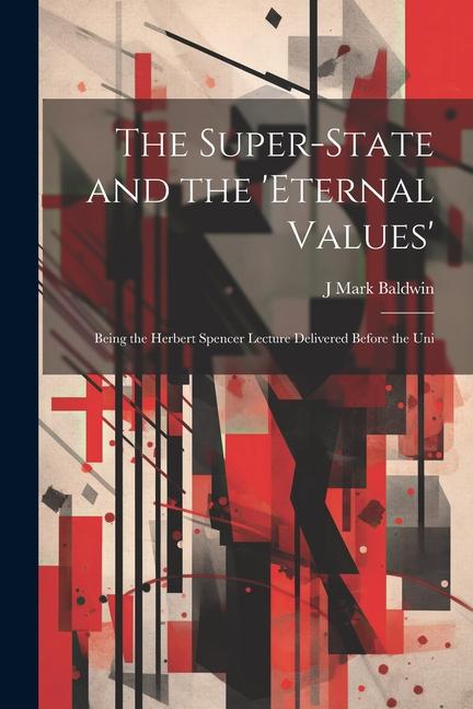 The Super-State and the ‘Eternal Values‘; Being the Herbert Spencer Lecture Delivered Before the Uni