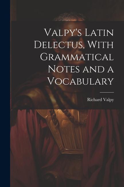 Valpy‘s Latin Delectus With Grammatical Notes and a Vocabulary