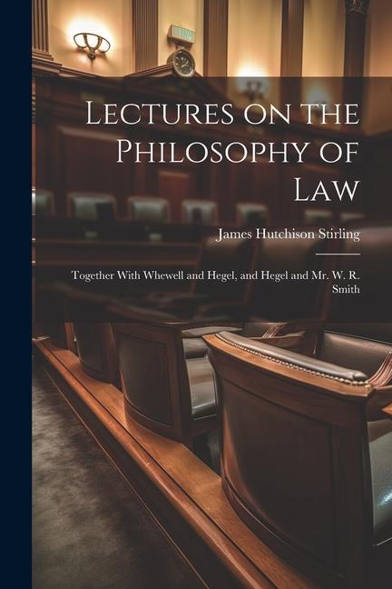 Lectures on the Philosophy of Law: Together With Whewell and Hegel and Hegel and Mr. W. R. Smith