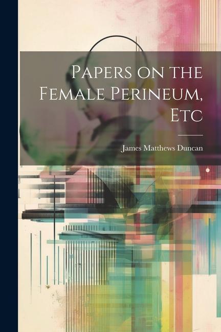 Papers on the Female Perineum Etc
