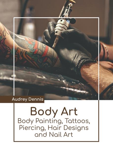 Body Art: Body Painting Tattoos Piercing Hair s and Nail Art