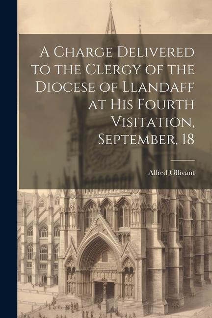 A Charge Delivered to the Clergy of the Diocese of Llandaff at his Fourth Visitation September 18