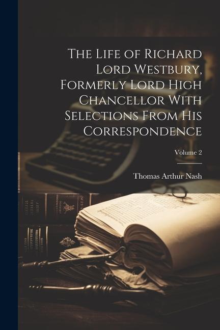 The Life of Richard Lord Westbury Formerly Lord High Chancellor With Selections From his Correspondence; Volume 2