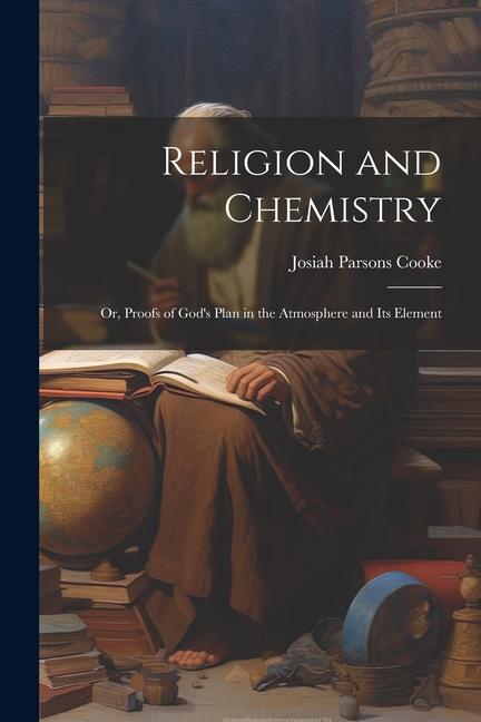 Religion and Chemistry; or Proofs of God‘s Plan in the Atmosphere and Its Element