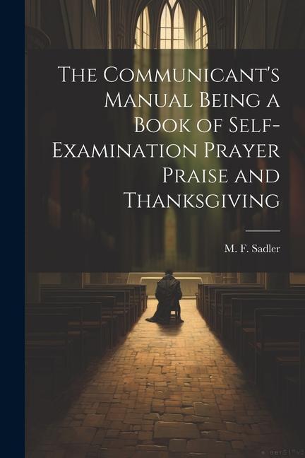 The Communicant‘s Manual Being a Book of Self-examination Prayer Praise and Thanksgiving