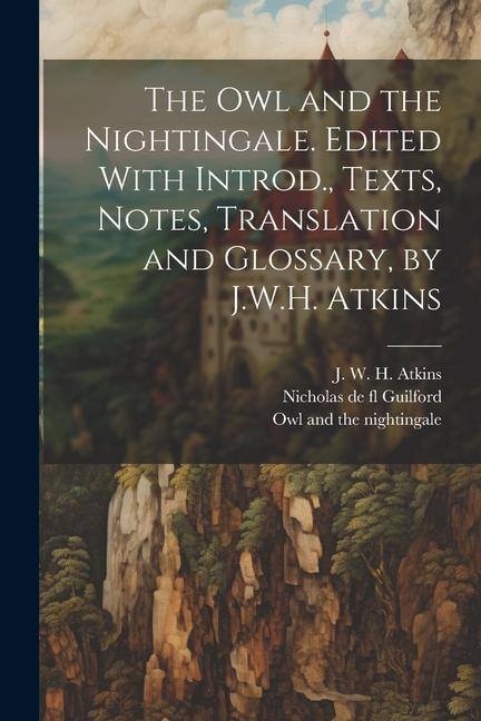 The owl and the Nightingale. Edited With Introd. Texts Notes Translation and Glossary by J.W.H. Atkins