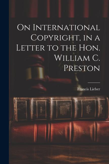 On International Copyright in a Letter to the Hon. William C. Preston