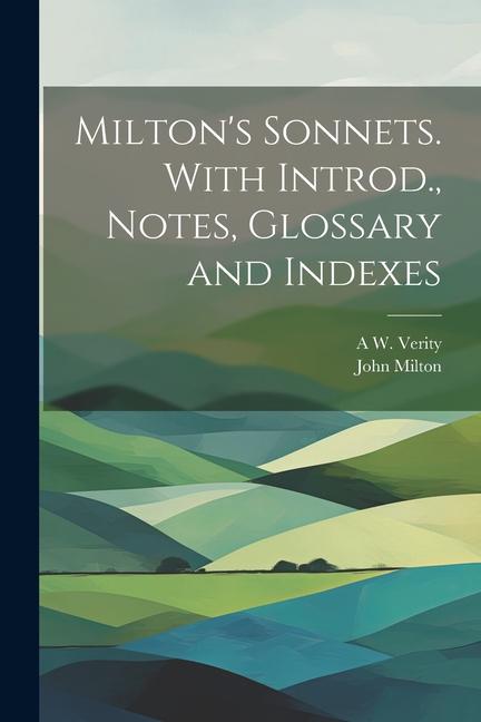 Milton‘s Sonnets. With Introd. Notes Glossary and Indexes
