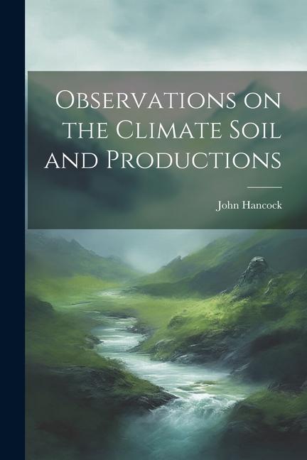 Observations on the Climate Soil and Productions